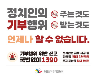  정치인의 기부행위 주는것도 받는 것도 언제나 할 수 없습니다. 기부행위 위반 신고 국번없이 1390 선거관련 금품 제공 등 과태료 최대 3천만원 시고 포상금 최대 5억원 - 중앙선거관리위원회