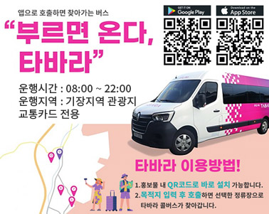  앱으로 호출하면 찾아가는 버스 부르면 온다, 타바라 운행시간:08:00 ~ 22:00, 운행지역:기장지역 관광지, 교통카드 전용 타바라 이용방법! 1.홍보물 내 QR코드로 바로 설치 가능합니다. 2.목적지 입력 후 호출하면 선택한 정류장으로 타바라 콜버스가 찾아갑니다.