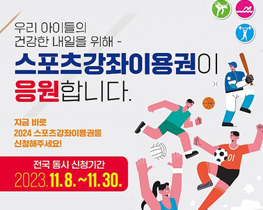  우리 이이들의 건강한 내일을 위해- 스포츠강좌이용권이 응원합니다. 지금 바로 2024 스포츠강좌이용권을 신청해주세요! 전국 동시 신청기간 2023. 11. 8. ~ 11. 30.
