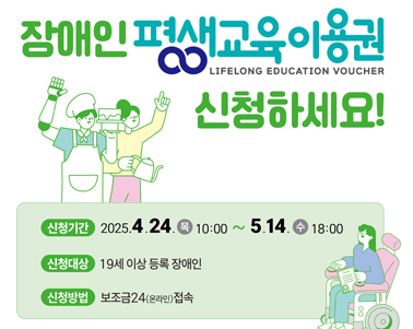 장애인평생교육이용권 신청하세요!
신청기간 : 2025.4.24(목) 10:00 ~ 5.14(수) 18:00
신청대상 : 19세 이상 등록 장애인
신청방법 : 보조금24(온라인)접속
