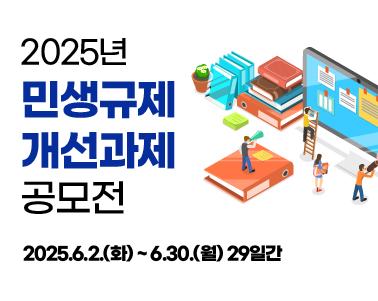  2025년
민생규제 개선과제
공모전

2025.6.2.(화) ~ 6.30.(월) 29일간