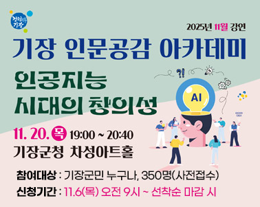 11월 「기장 인문공감 아카데미」 강연 안내
❍ 주 제: 인공지능 시대의 창의성
❍ 강 사: 김영하(작가)
❍ 일 시: 2025. 11. 20.(목) 19:00 ~ 20:40
❍ 장 소: 기장군청 차성아트홀